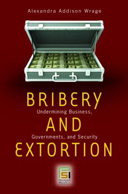 Bribery and Extortion : Undermining Business, Governments, and Security