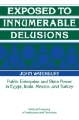 Exposed to Innumerable Delusions : Public Enterprise and State Power in Egypt, India, Mexico, and Turkey