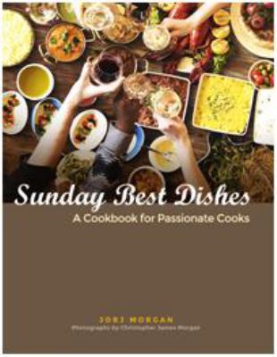 Sunday Best Dishes : A Cookbook for Passionate Cooks