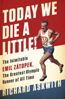 Today We Die a Little! : The Inimitable Emil Zátopek, the Greatest Olympic Runner of All Time