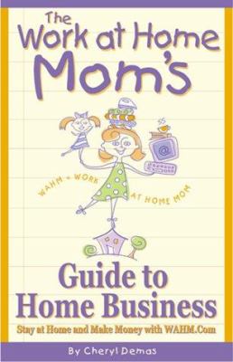 Work-at-Home Mom's Guide to Home Business : Stay at Home and Make Money with WAHM.COM