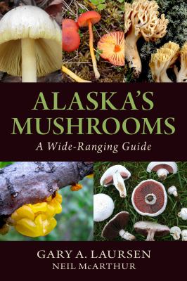 Alaska's Mushrooms : A Wide-Ranging Guide