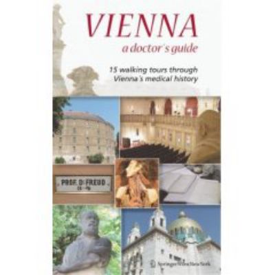 Vienna - A Doctor's Guide : 15 Walking Tours Through Vienna's Medical History