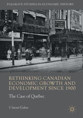 Rethinking Canadian Economic Growth and Development Since 1900 : The Quebec Case
