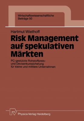 Risk Management Auf Spekulativen Märkten : PC-Gestützte Rohstoffpreis- und Devisenkurssicherung Für Kleine und Mittlere Unternehmen