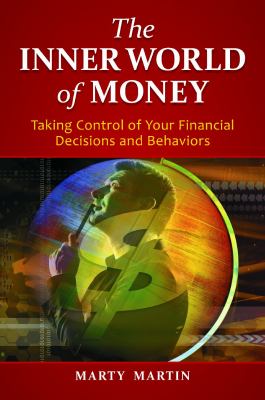 The Inner World of Money : Taking Control of Your Financial Decisions and Behaviors