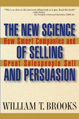 The New Science of Selling and Persuasion : How Smart Companies and Great Salespeople Sell