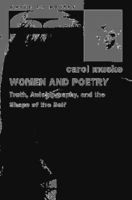 Women and Poetry : Truth, Autobiography, and the Shape of the Self