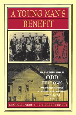 A Young Man's Benefit : The Independent Order of Odd Fellows and Sickness Insurance in the United States and Canada, 1860-1929