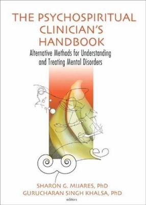 The Psychospiritual Clinician's Handbook : Alternative Methods for Understanding and Treating Mental Disorders