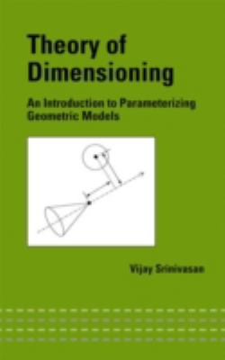 Theory of Dimensioning : An Introduction to Parameterizing Geometric Models