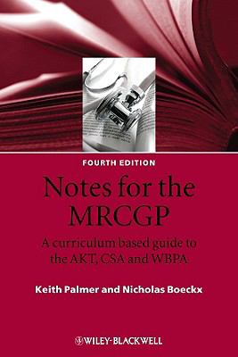 Notes for the MRCGP : A Curriculum Based Guide to the AKT, CSA and WBPA