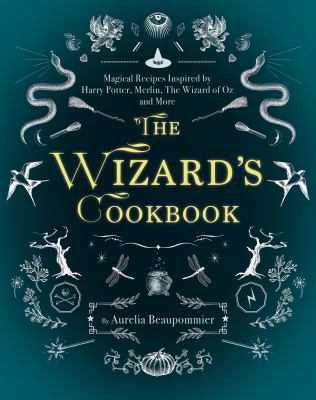 The Wizard's Cookbook : Magical Recipes Inspired by Harry Potter, Merlin, the Wizard of Oz, and More
