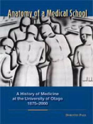 Anatomy of a Medical School : A History of Medicine at the University of Otago, 1875-2000