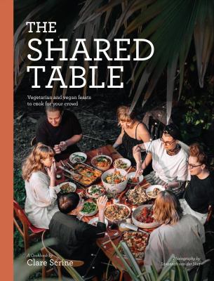 The Shared Table : Vegetarian and Vegan-Friendly Feasts for Family and Friends