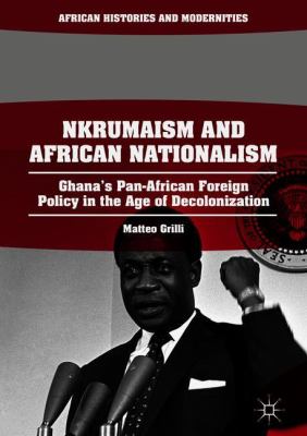 Nkrumaism and African Nationalism : Ghana's Pan-African Foreign Policy in the Age of Decolonization