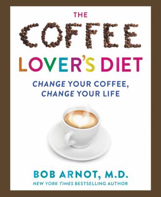 The Coffee Lover's Diet : Change Your Coffee, Change Your Life