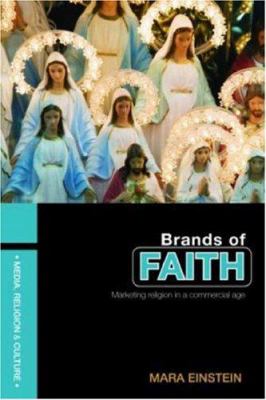 Brands of Faith : Marketing Religion in a Commercial Age