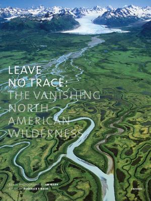 Leave No Trace : The Vanishing North American Wilderness