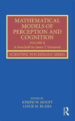 Mathematical Models of Perception and Cognition Volume II : A Festschrift for James T. Townsend