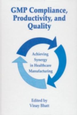 GMP Compliance, Productivity, and Quality : Achieving Synergy in Healthcare Manufacturing