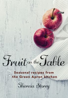 Fruit on the Table : Seasonal Recipes from the Green Apron Kitchen