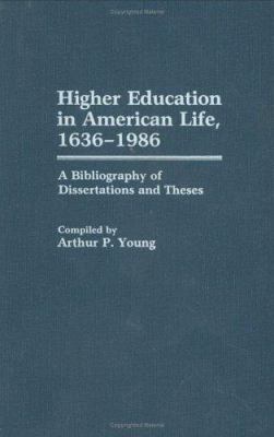 Higher Education in American Life, 1636-1986 : A Bibliography of Dissertations and Theses