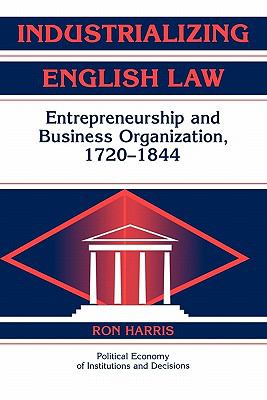 Industrializing English Law : Entrepreneurship and Business Organization, 1720-1844