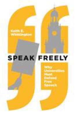 Speak Freely : Why Universities Must Defend Free Speech