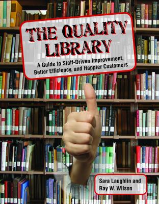 The Quality Library : A Guide to Staff-Driven Improvement, Better Efficiency, and Happier Customers