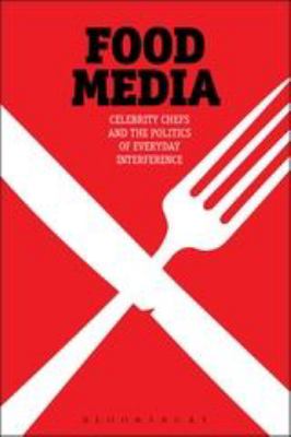 Food Media : Celebrity Chefs and the Politics of Everyday Interference