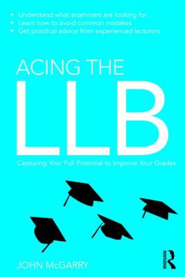 Acing the LLB : Capturing Your Full Potential to Improve Your Grades