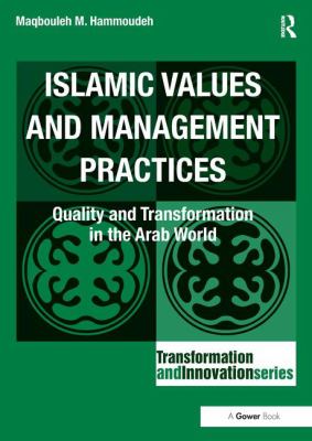 Islamic Values and Management Practices : Quality and Transformation in the Arab World