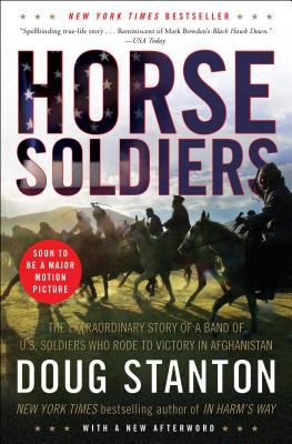 Horse Soldiers : The Extraordinary Story of a Band of US Soldiers Who Rode to Victory in Afghanistan