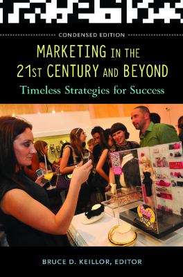 Marketing in the 21st Century and Beyond : Timeless Strategies for Success, Condensed Edition