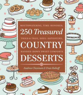 250 Treasured Country Desserts : Mouthwatering, Time-Honored, Tried and True, Soul-satisfying, Handed-down Sweet Comforts