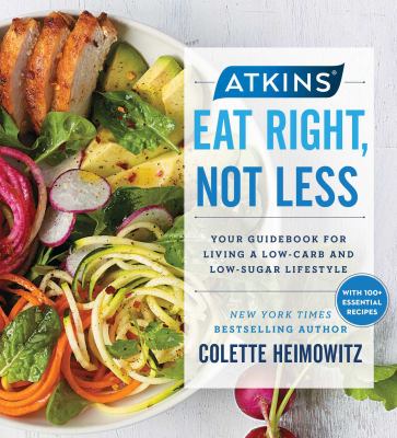 Atkins: Eat Right, Not Less : Your Guidebook for Living a Low-Carb and Low-Sugar Lifestyle