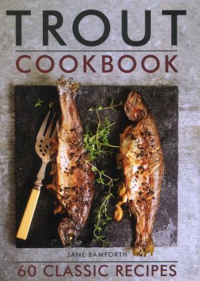 Trout Cookbook : 60 Classic Recipes