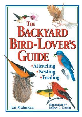 The Backyard Bird-Lover's Guide : Attracting, Nesting, Feeding