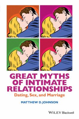 Great Myths of Intimate Relationships : Dating, Sex, and Marriage