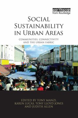 Social Sustainability in Urban Areas : Communities, Connectivity and the Urban Fabric