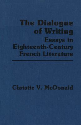 The Dialogue of Writing : Essays in Eighteenth-Century French Literature