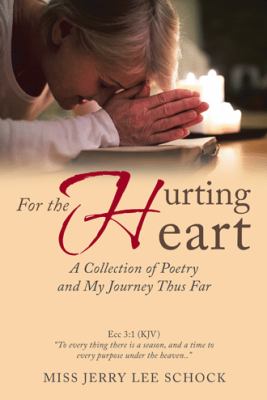 For the Hurting Heart : A Collection of Poetry and My Journey Thus Far