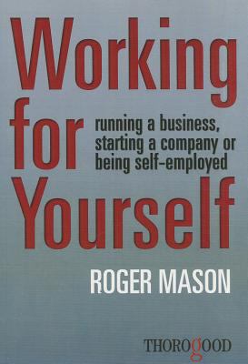 Working for Yourself : Running a Business, Starting a Company or Being Self-Employed