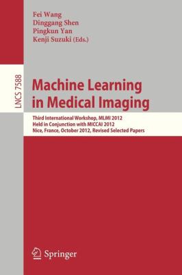 Machine Learning in Medical Imaging : Third International Workshop, MLMI 2012, Held in Conjunction with MICCAI 2012, Nice, France, October 1, 2012, Revised Selected Papers