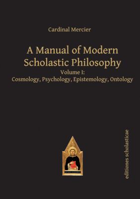A Manual of Modern Scholastic Philosophy : Cosmology, Psychology, Epistemology, Ontology