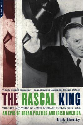 The Rascal King : The Life and Times of James Michael Curley (1874-1958)