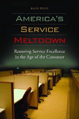 America's Service Meltdown : Restoring Service Excellence in the Age of the Customer