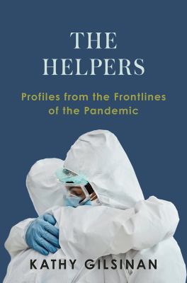 The Helpers : Profiles from the Front Lines of the Pandemic