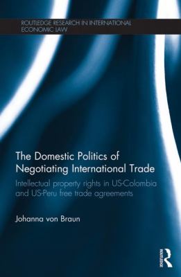 The Domestic Politics of Negotiating International Trade : Intellectual Property Rights in US-Colombia and US-Peru Free Trade Agreements